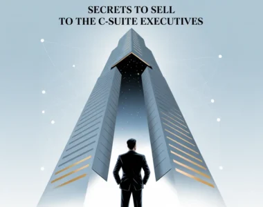 Secrets to Sell to the C-Suite Executives